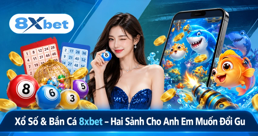 Xổ Số & Bắn Cá 8xbet – Hai Sảnh Cho Anh Em Muốn Đổi Gu