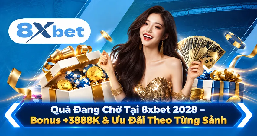 Quà Đang Chờ Tại 8xbet 2028 – Bonus +3888K & Ưu Đãi Theo Từng Sảnh