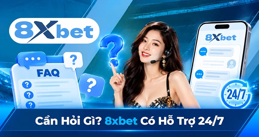 Cần Hỏi Gì? 8xbet Có Hỗ Trợ 24/7